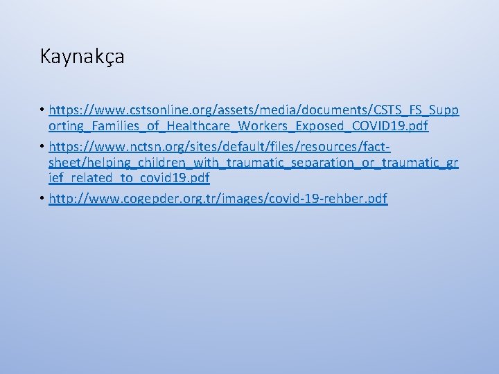 Kaynakça • https: //www. cstsonline. org/assets/media/documents/CSTS_FS_Supp orting_Families_of_Healthcare_Workers_Exposed_COVID 19. pdf • https: //www. nctsn. org/sites/default/files/resources/factsheet/helping_children_with_traumatic_separation_or_traumatic_gr