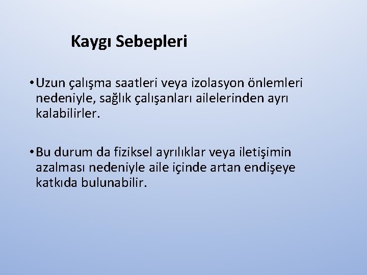 Kaygı Sebepleri • Uzun çalışma saatleri veya izolasyon önlemleri nedeniyle, sağlık çalışanları ailelerinden ayrı