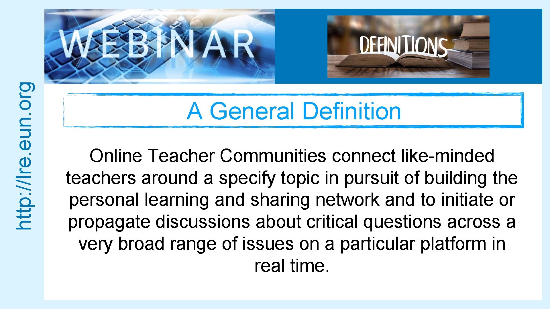 http: //lre. eun. org A General Definition Online Teacher Communities connect like-minded teachers around