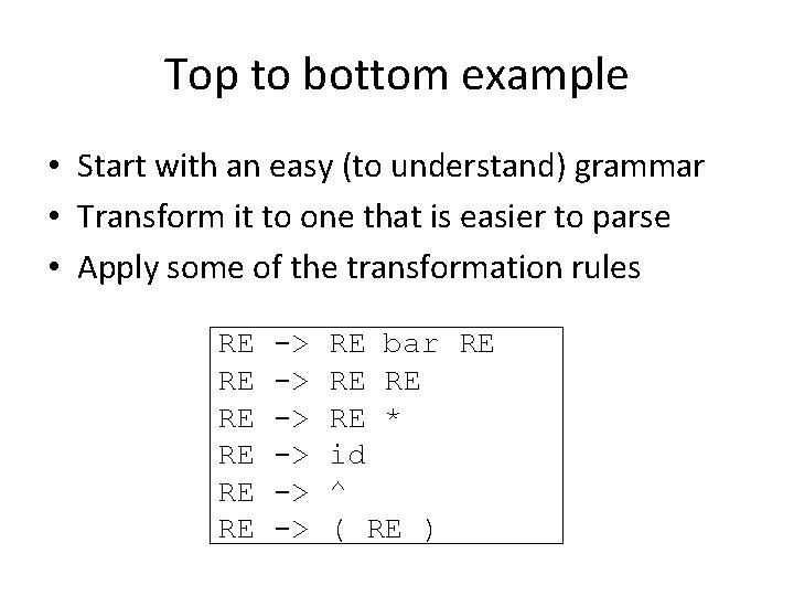 Top to bottom example • Start with an easy (to understand) grammar • Transform Top to bottom example • Start with an easy (to understand) grammar • Transform