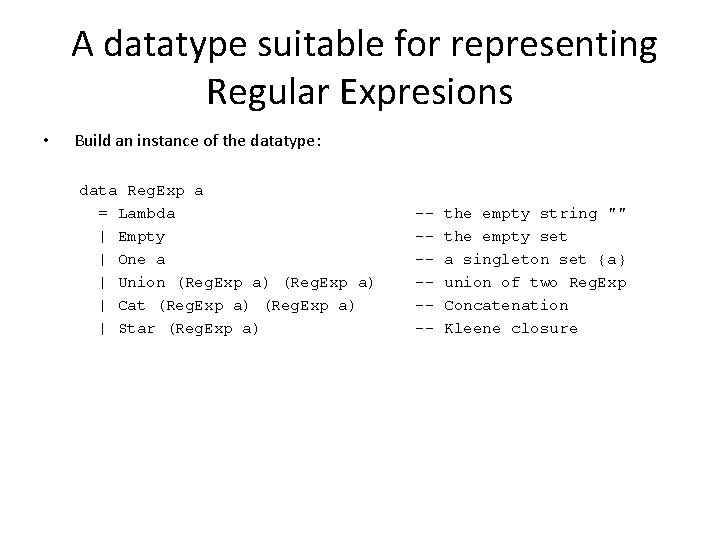 A datatype suitable for representing Regular Expresions • Build an instance of the datatype: A datatype suitable for representing Regular Expresions • Build an instance of the datatype:
