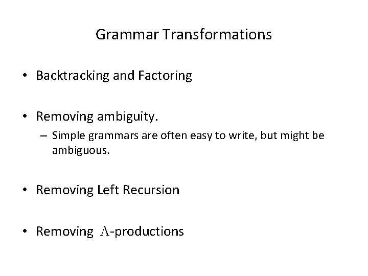 Grammar Transformations • Backtracking and Factoring • Removing ambiguity. – Simple grammars are often Grammar Transformations • Backtracking and Factoring • Removing ambiguity. – Simple grammars are often