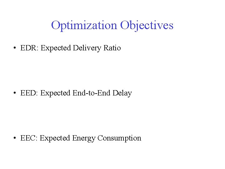 Optimization Objectives • EDR: Expected Delivery Ratio • EED: Expected End-to-End Delay • EEC: