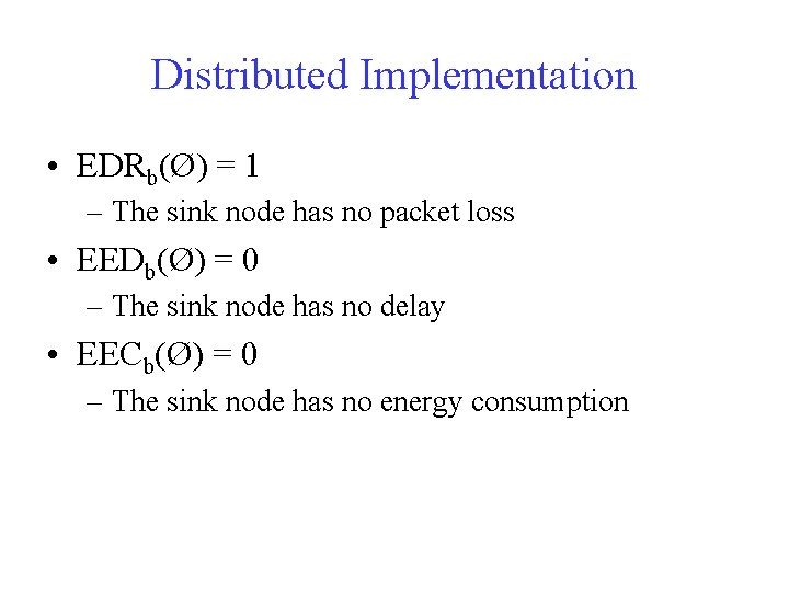 Distributed Implementation • EDRb(Ø) = 1 – The sink node has no packet loss