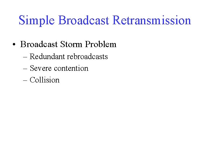Simple Broadcast Retransmission • Broadcast Storm Problem – Redundant rebroadcasts – Severe contention –