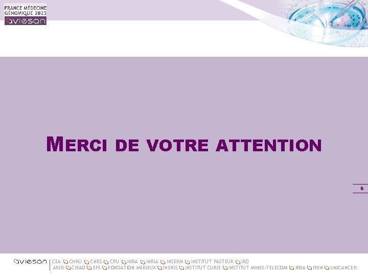 MERCI DE VOTRE ATTENTION 6 CEA ARIIS CHRU CNRS CIRAD EFS CPU INRA INRIA