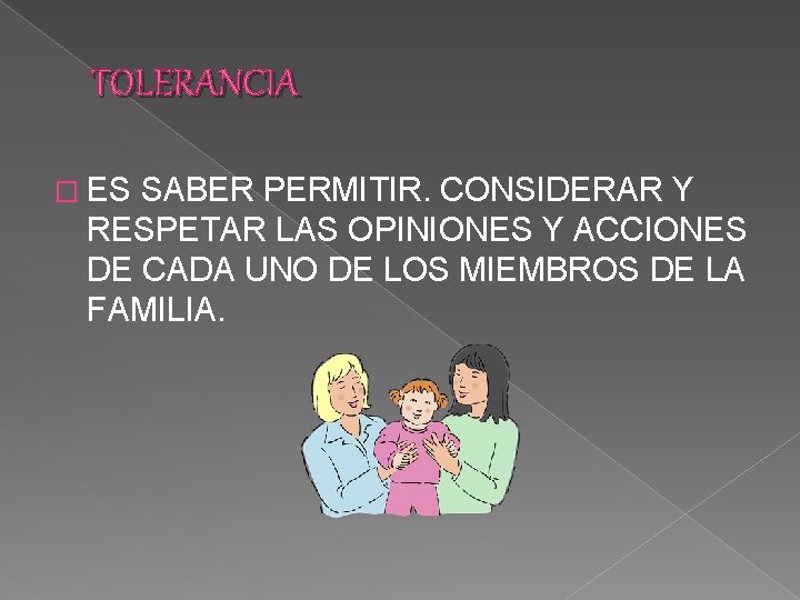 TOLERANCIA � ES SABER PERMITIR. CONSIDERAR Y RESPETAR LAS OPINIONES Y ACCIONES DE CADA