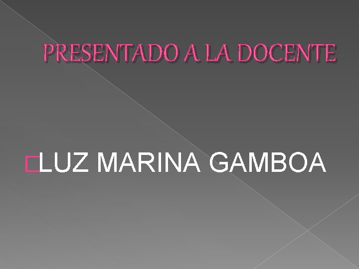 PRESENTADO A LA DOCENTE �LUZ MARINA GAMBOA 