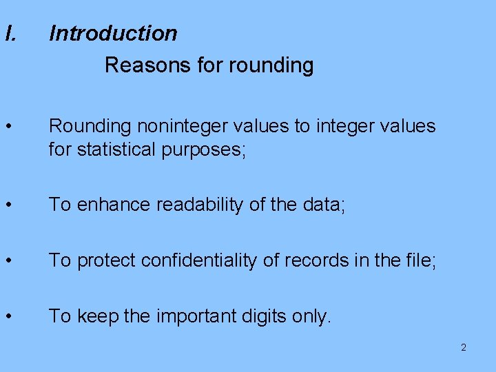 I. Introduction Reasons for rounding • Rounding noninteger values to integer values for statistical