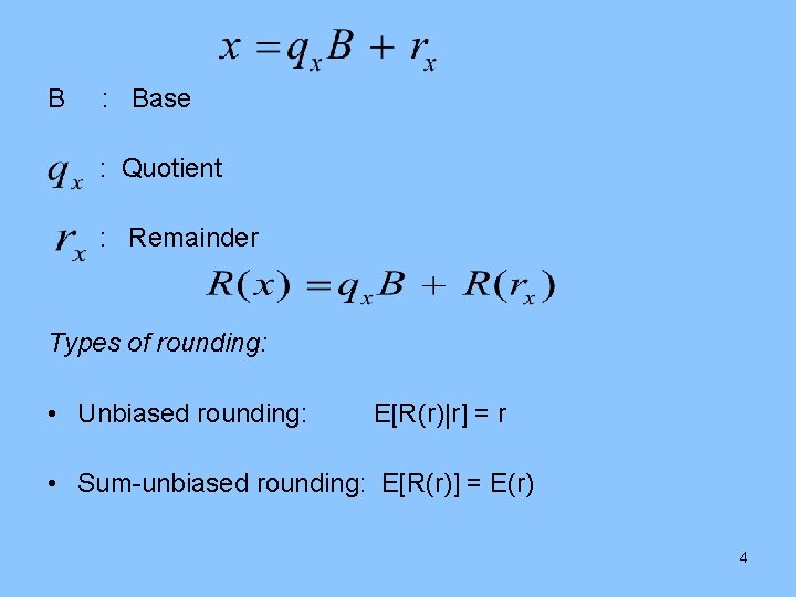 B : Base : Quotient : Remainder Types of rounding: • Unbiased rounding: E[R(r)|r]