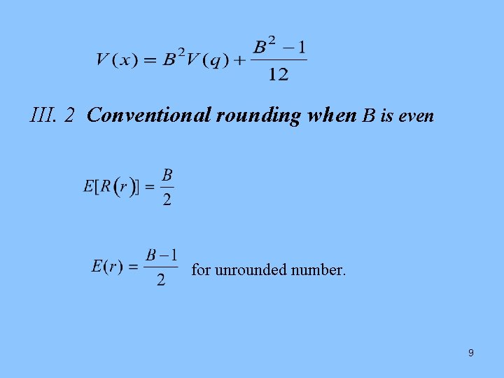 III. 2 Conventional rounding when B is even for unrounded number. 9 