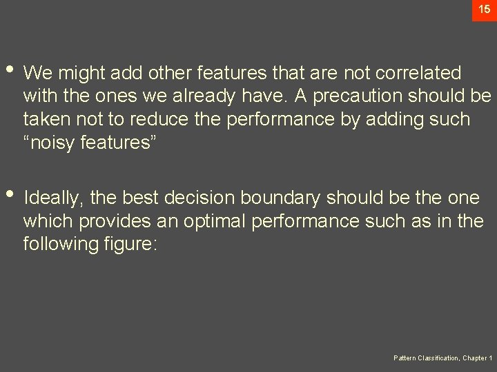 15 • We might add other features that are not correlated with the ones