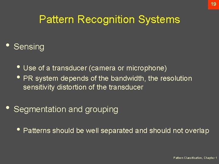 19 Pattern Recognition Systems • Sensing • Use of a transducer (camera or microphone)