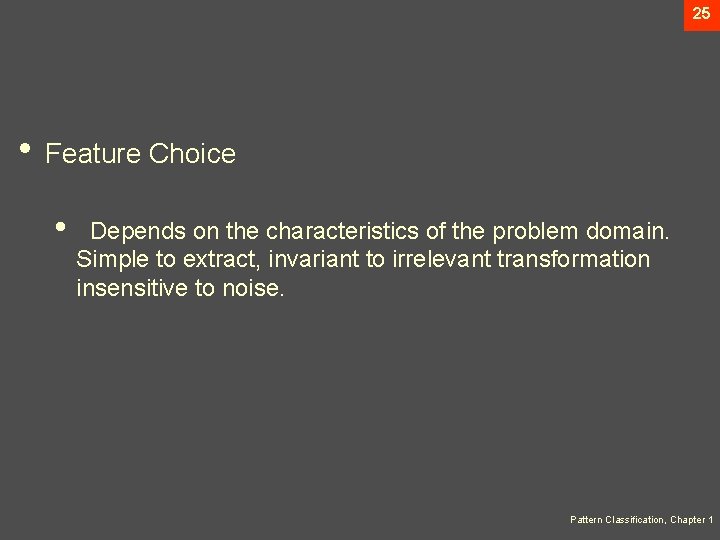 25 • Feature Choice • Depends on the characteristics of the problem domain. Simple