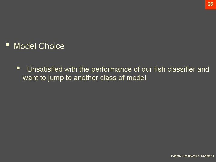 26 • Model Choice • Unsatisfied with the performance of our fish classifier and
