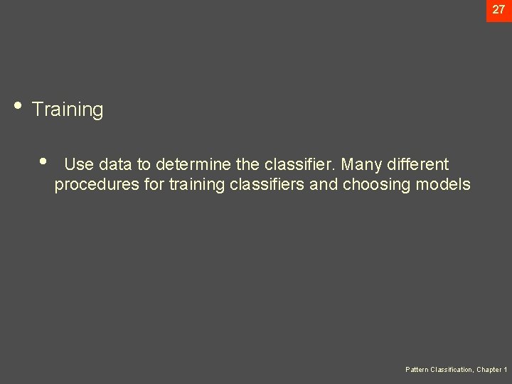 27 • Training • Use data to determine the classifier. Many different procedures for