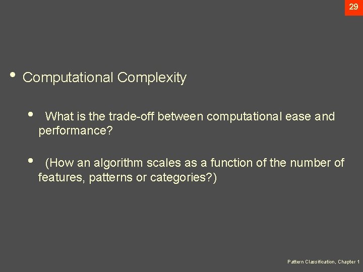 29 • Computational Complexity • What is the trade-off between computational ease and performance?