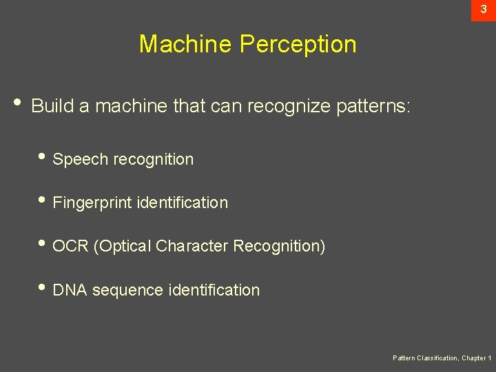 3 Machine Perception • Build a machine that can recognize patterns: • Speech recognition