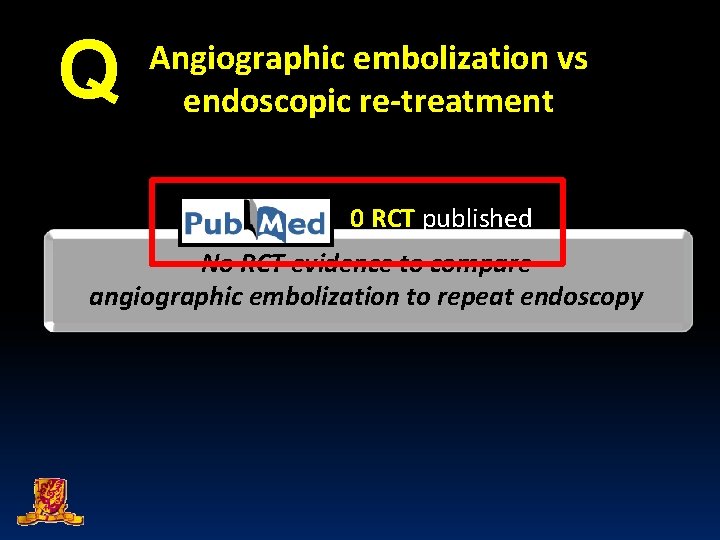 Q Angiographic embolization vs endoscopic re-treatment 0 RCT published No RCT evidence to compare