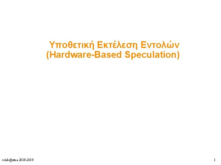 Υποθετική Εκτέλεση Εντολών (Hardware-Based Speculation) cslab@ntua 2018 -2019 1 