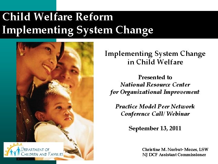 Child Welfare Reform Implementing System Change in Child Welfare Presented to National Resource Center