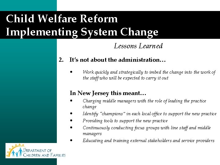 Child Welfare Reform Implementing System Change Lessons Learned 2. It’s not about the administration…