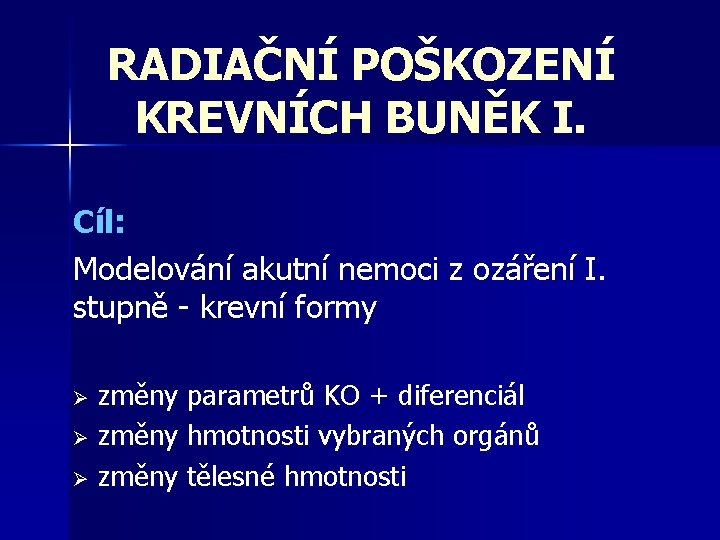 RADIAČNÍ POŠKOZENÍ KREVNÍCH BUNĚK I. Cíl: Modelování akutní nemoci z ozáření I. stupně -