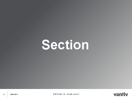 Section 8 15/09. /2015 © 2015 Vantiv, LLC. All rights reserved. 