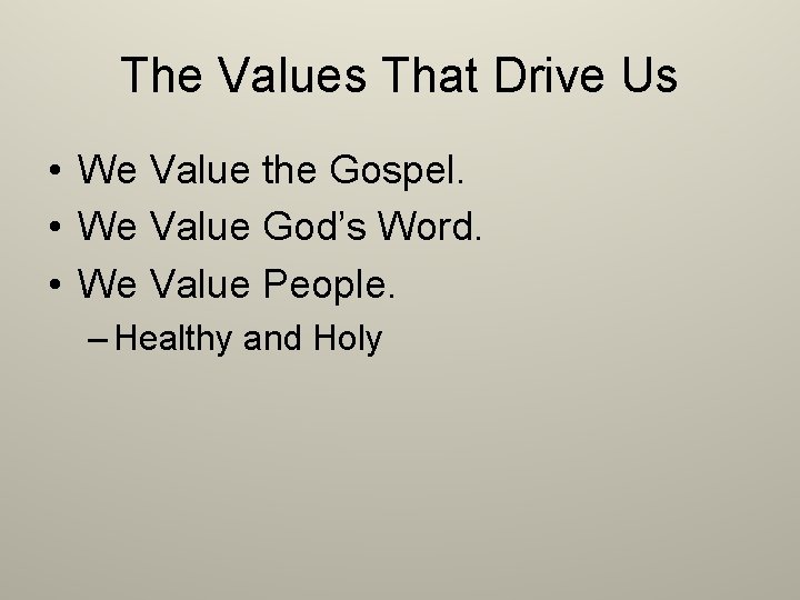 The Values That Drive Us • We Value the Gospel. • We Value God’s