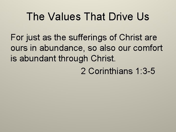 The Values That Drive Us For just as the sufferings of Christ are ours