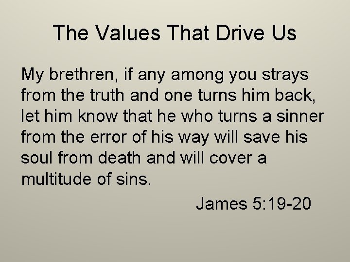 The Values That Drive Us My brethren, if any among you strays from the