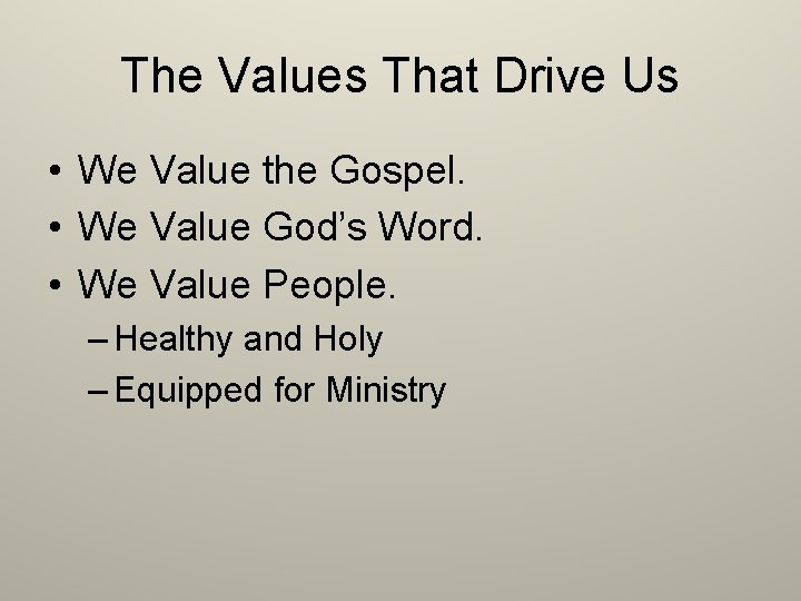 The Values That Drive Us • We Value the Gospel. • We Value God’s