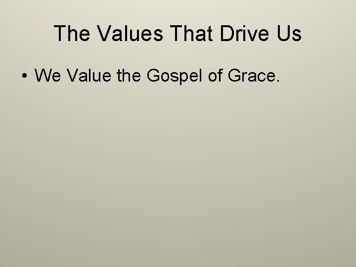 The Values That Drive Us • We Value the Gospel of Grace. 