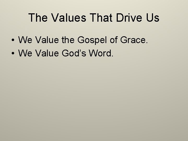 The Values That Drive Us • We Value the Gospel of Grace. • We