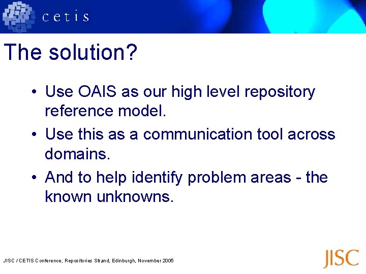 The solution? • Use OAIS as our high level repository reference model. • Use