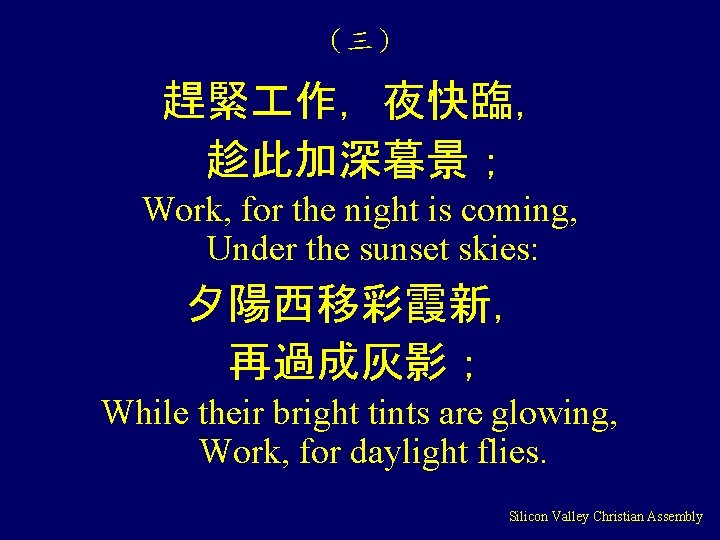 （三） 趕緊 作，夜快臨， 趁此加深暮景； Work, for the night is coming, Under the sunset skies: