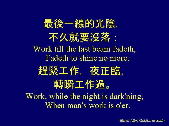 最後一線的光陰， 不久就要沒落； Work till the last beam fadeth, Fadeth to shine no more; 趕緊