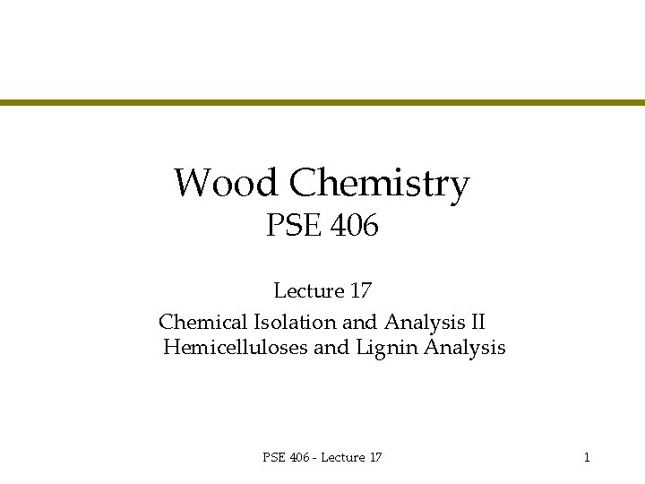 Wood Chemistry PSE 406 Lecture 17 Chemical Isolation and Analysis II Hemicelluloses and Lignin