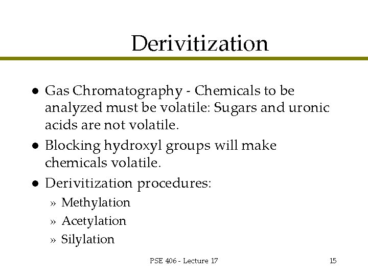 Derivitization l l l Gas Chromatography - Chemicals to be analyzed must be volatile: