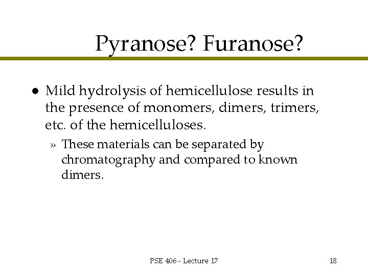 Pyranose? Furanose? l Mild hydrolysis of hemicellulose results in the presence of monomers, dimers,