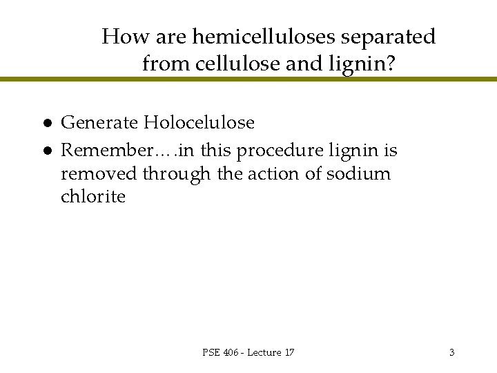 How are hemicelluloses separated from cellulose and lignin? l l Generate Holocelulose Remember…. in