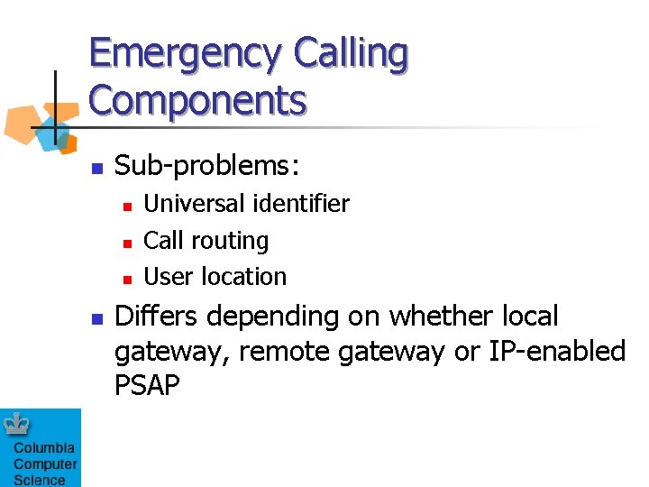 Emergency Calling Components n Sub-problems: n n Universal identifier Call routing User location Differs