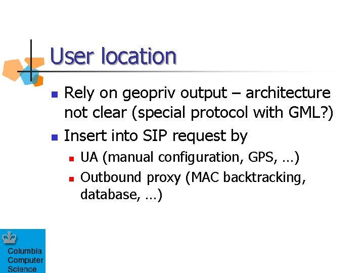 User location n n Rely on geopriv output – architecture not clear (special protocol