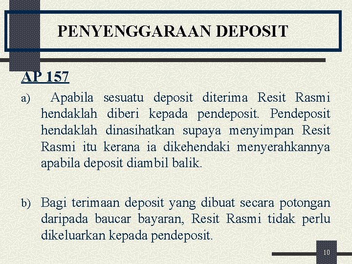 PENYENGGARAAN DEPOSIT AP 157 a) Apabila sesuatu deposit diterima Resit Rasmi hendaklah diberi kepada