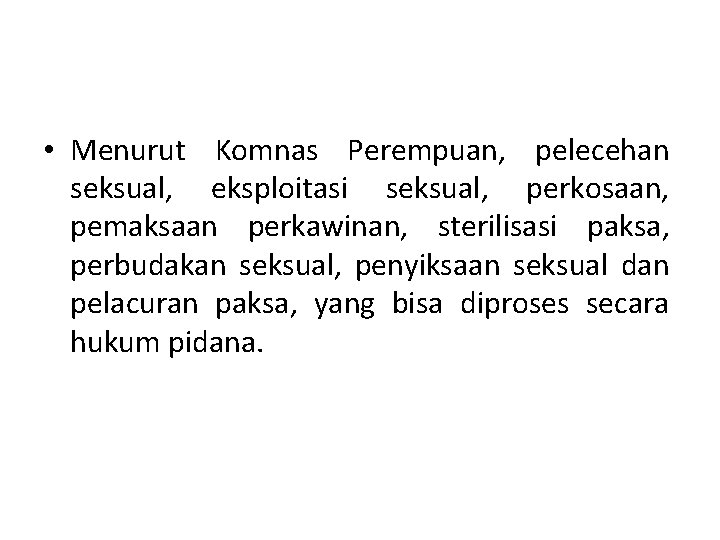  • Menurut Komnas Perempuan, pelecehan seksual, eksploitasi seksual, perkosaan, pemaksaan perkawinan, sterilisasi paksa,