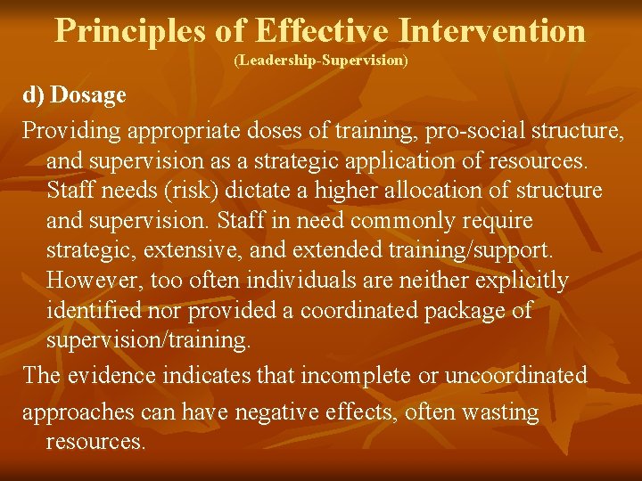 Principles of Effective Intervention (Leadership-Supervision) d) Dosage Providing appropriate doses of training, pro-social structure,