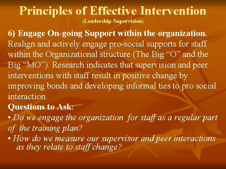 Principles of Effective Intervention (Leadership-Supervision) 6) Engage On-going Support within the organization. Realign and