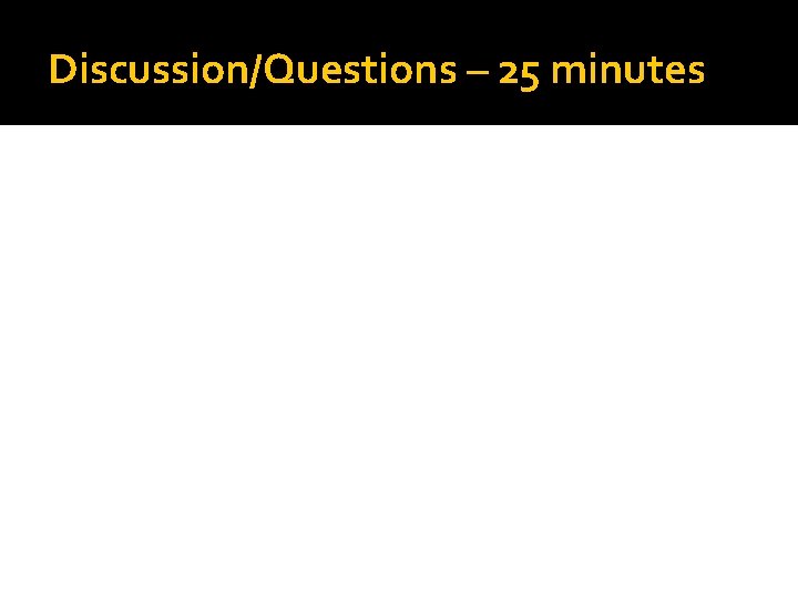 Discussion/Questions – 25 minutes 