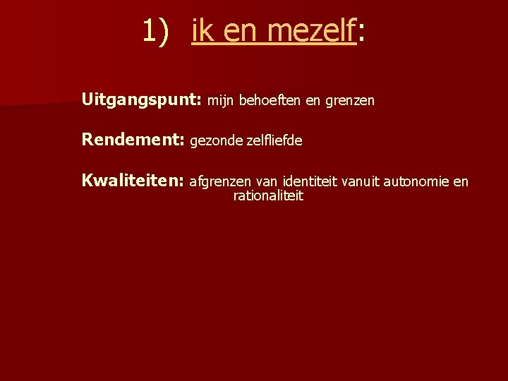 1) ik en mezelf: Uitgangspunt: mijn behoeften en grenzen Rendement: gezonde zelfliefde Kwaliteiten: afgrenzen