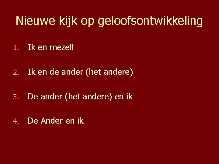 Nieuwe kijk op geloofsontwikkeling 1. Ik en mezelf 2. Ik en de ander (het